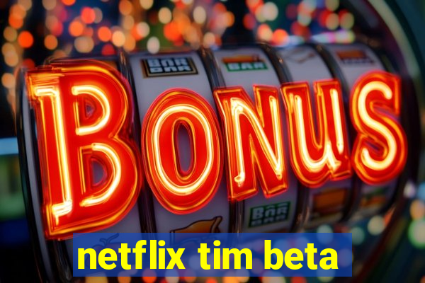 netflix tim beta